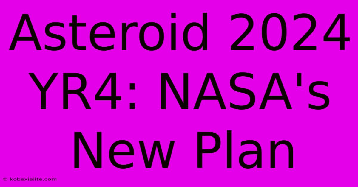 Asteroid 2024 YR4: NASA's New Plan