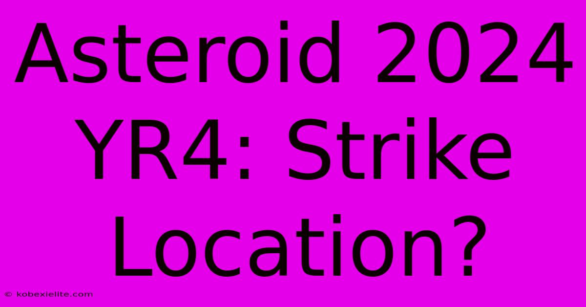 Asteroid 2024 YR4: Strike Location?