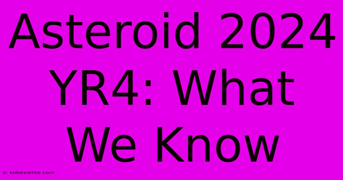 Asteroid 2024 YR4: What We Know