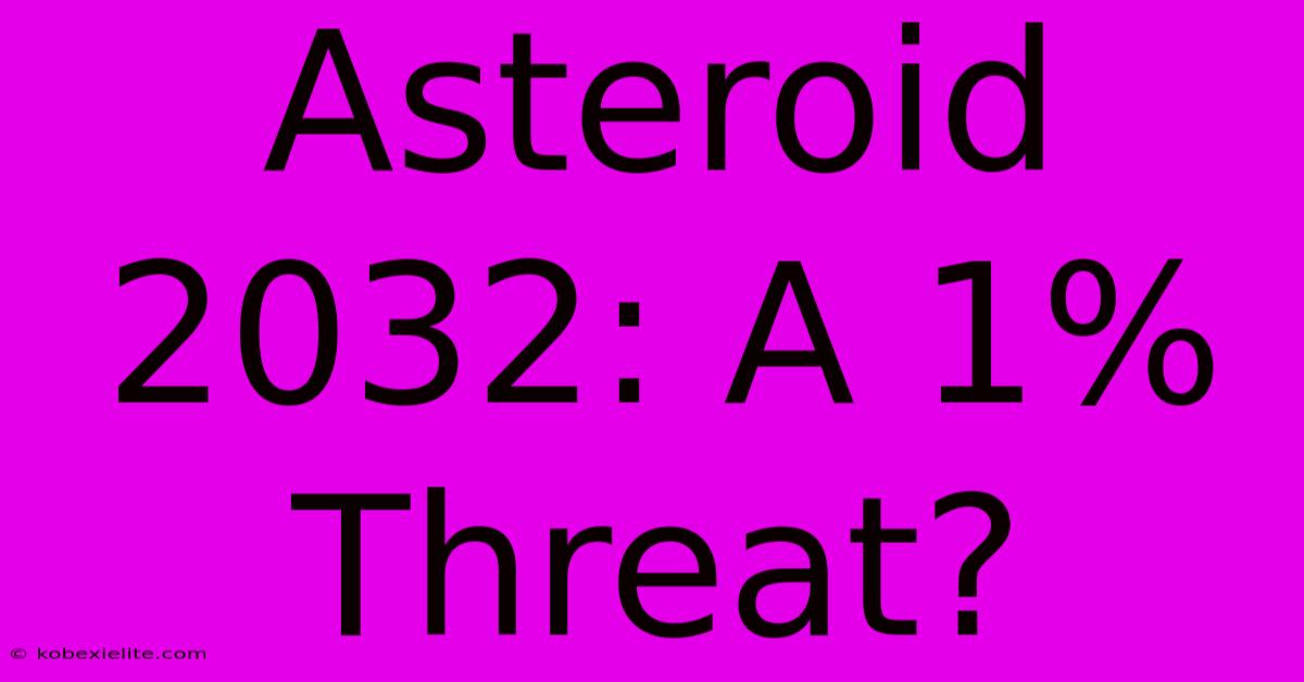 Asteroid 2032: A 1% Threat?