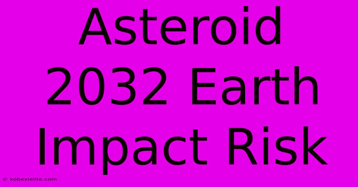 Asteroid 2032 Earth Impact Risk