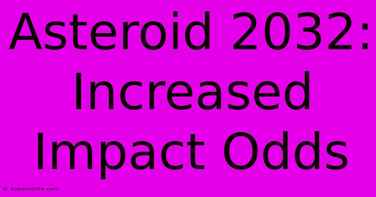 Asteroid 2032: Increased Impact Odds