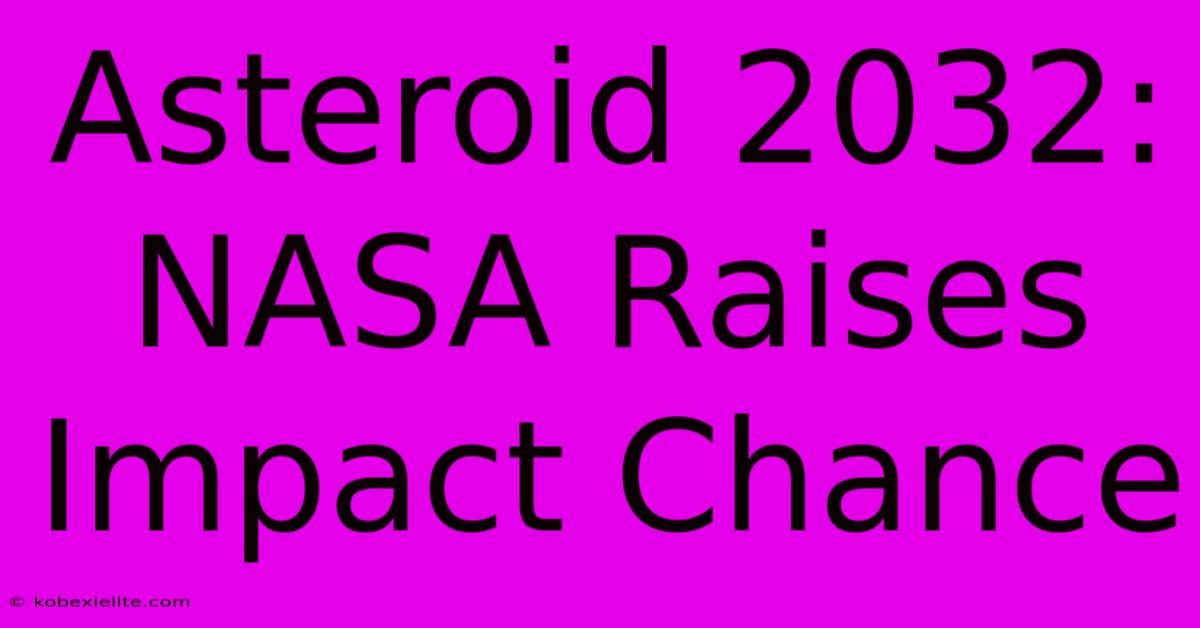 Asteroid 2032: NASA Raises Impact Chance