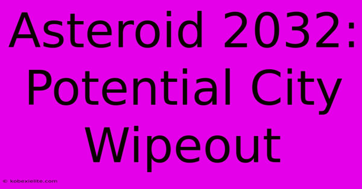 Asteroid 2032: Potential City Wipeout