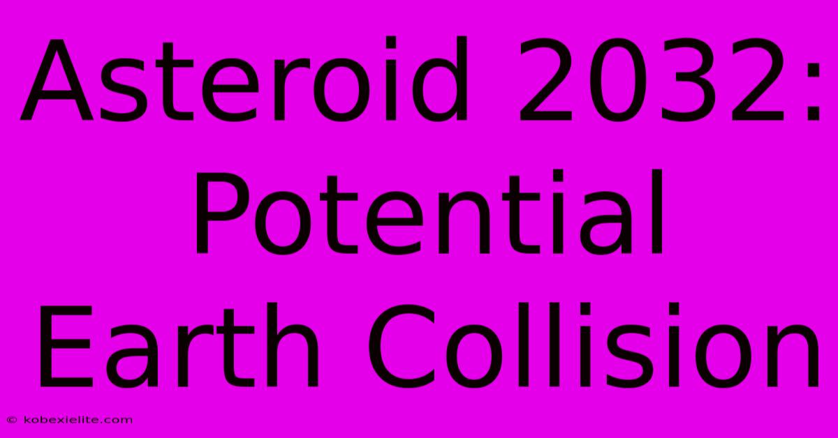 Asteroid 2032: Potential Earth Collision