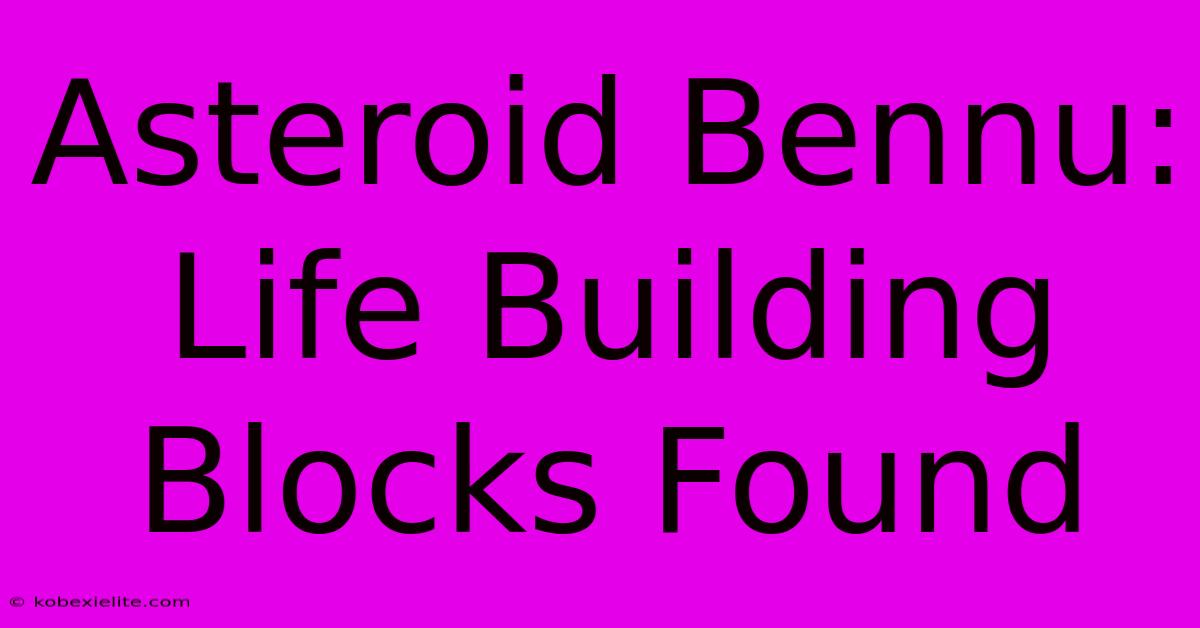 Asteroid Bennu: Life Building Blocks Found