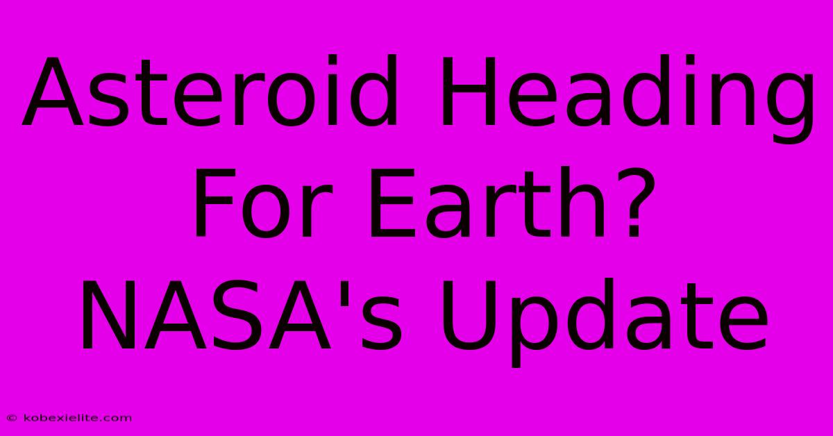 Asteroid Heading For Earth? NASA's Update