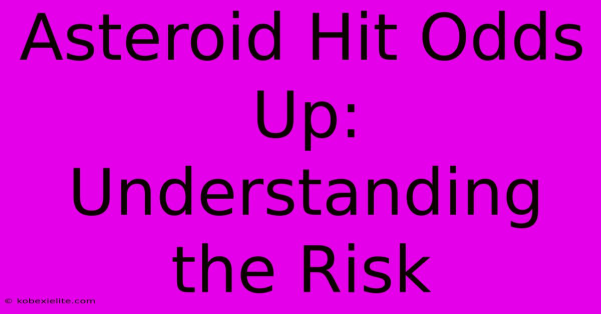 Asteroid Hit Odds Up:  Understanding The Risk