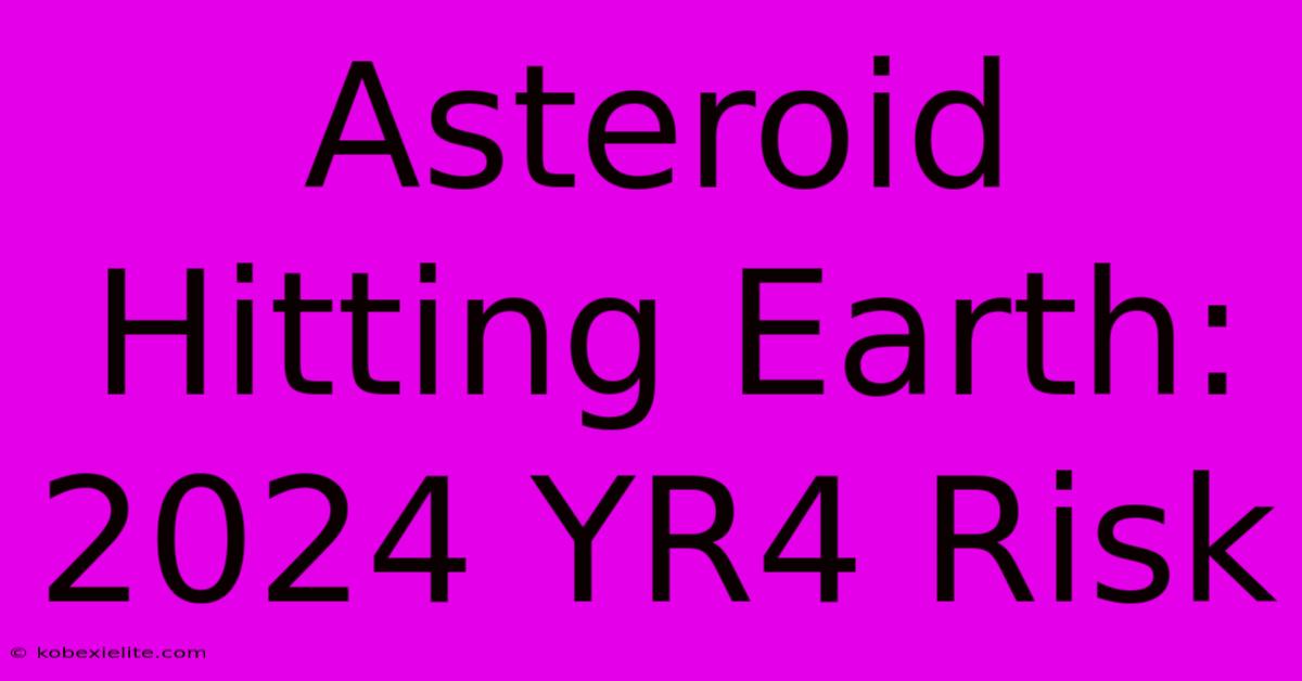 Asteroid Hitting Earth: 2024 YR4 Risk