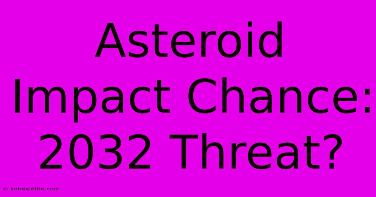 Asteroid Impact Chance: 2032 Threat?