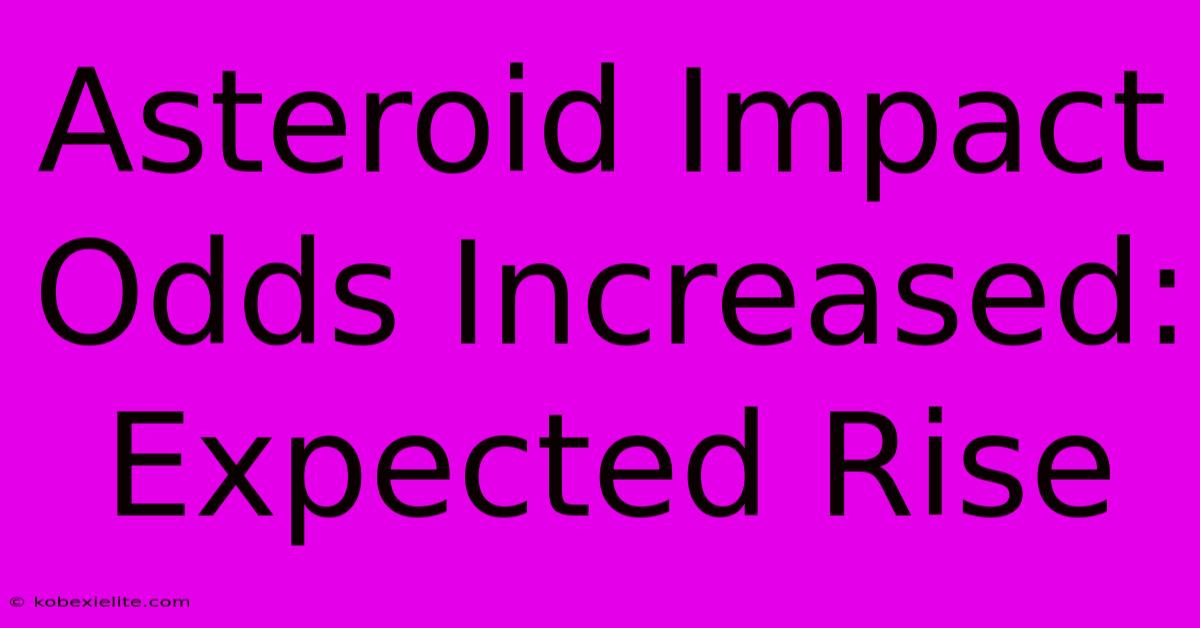 Asteroid Impact Odds Increased: Expected Rise