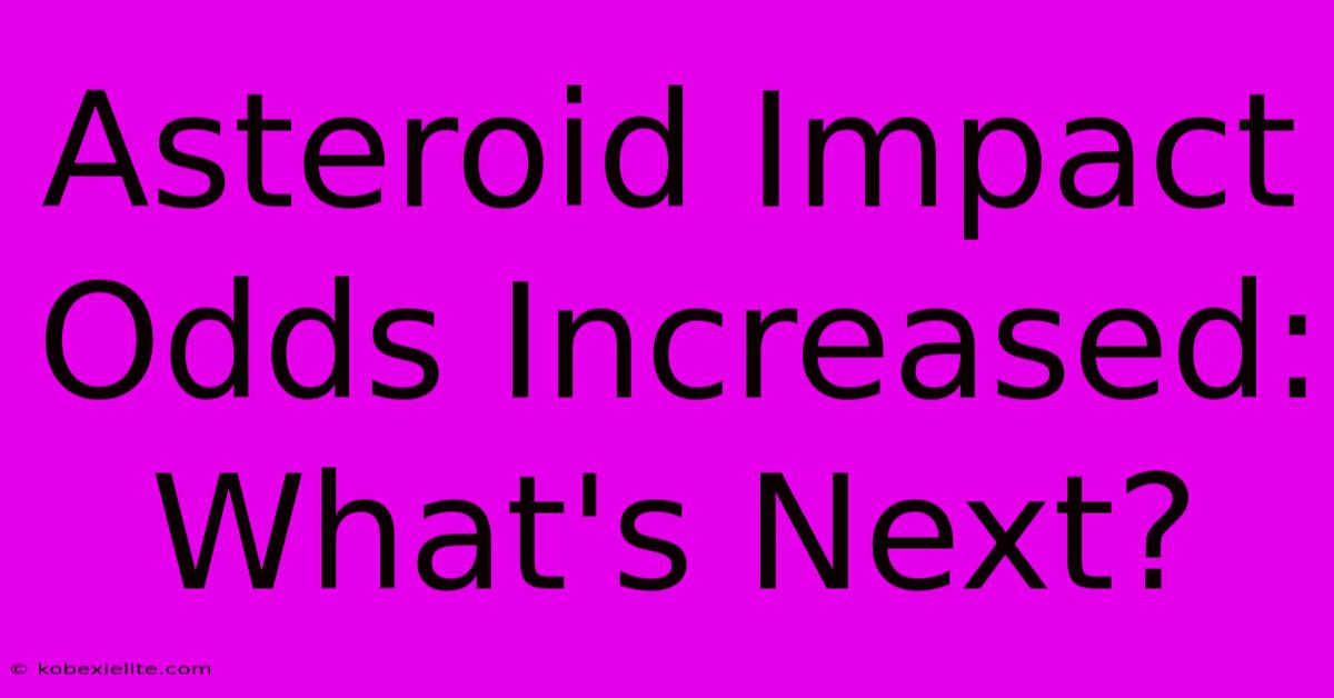 Asteroid Impact Odds Increased: What's Next?