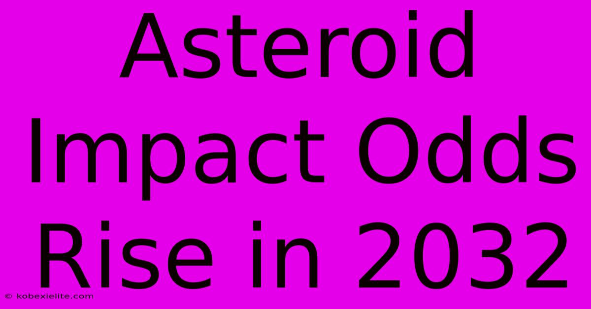 Asteroid Impact Odds Rise In 2032