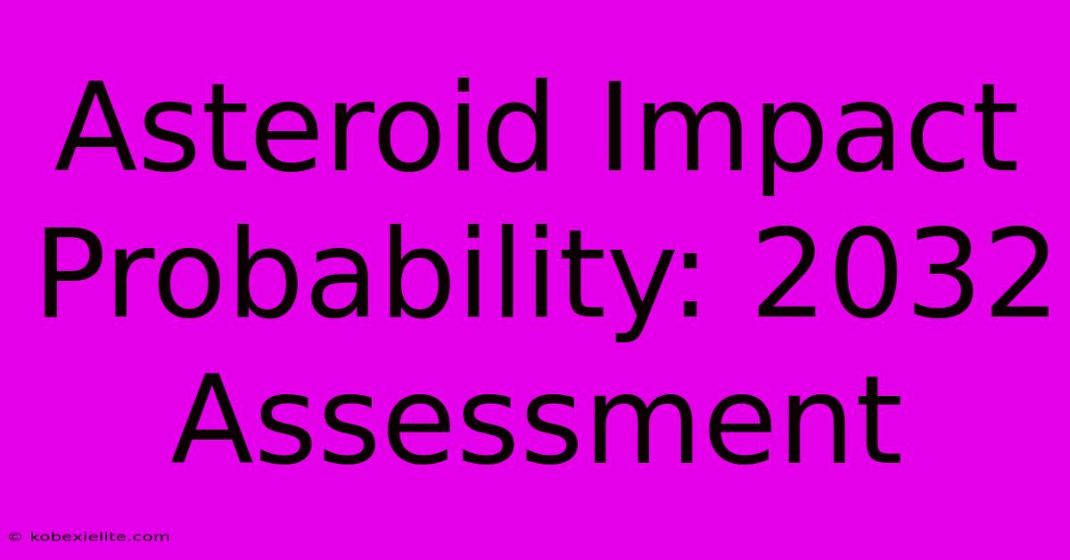 Asteroid Impact Probability: 2032 Assessment