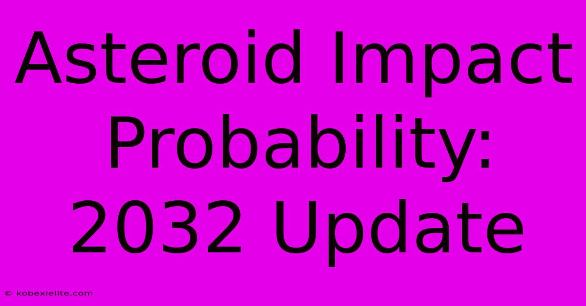 Asteroid Impact Probability: 2032 Update