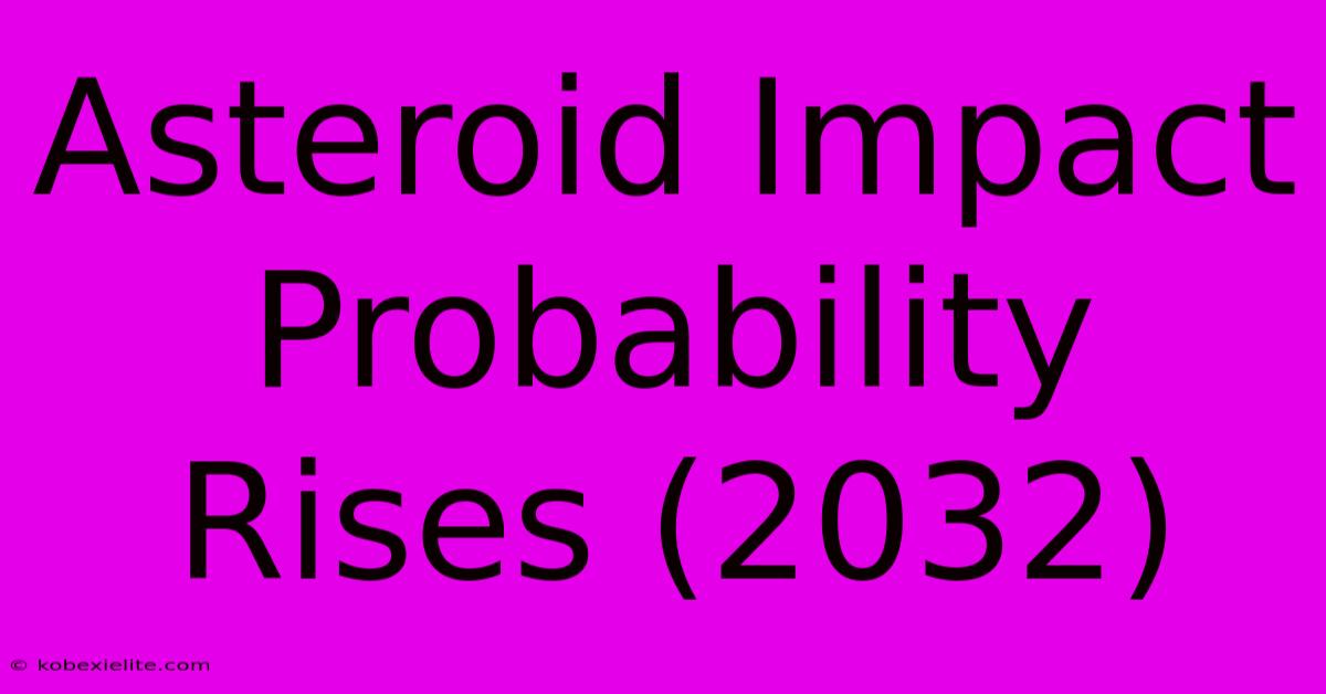 Asteroid Impact Probability Rises (2032)