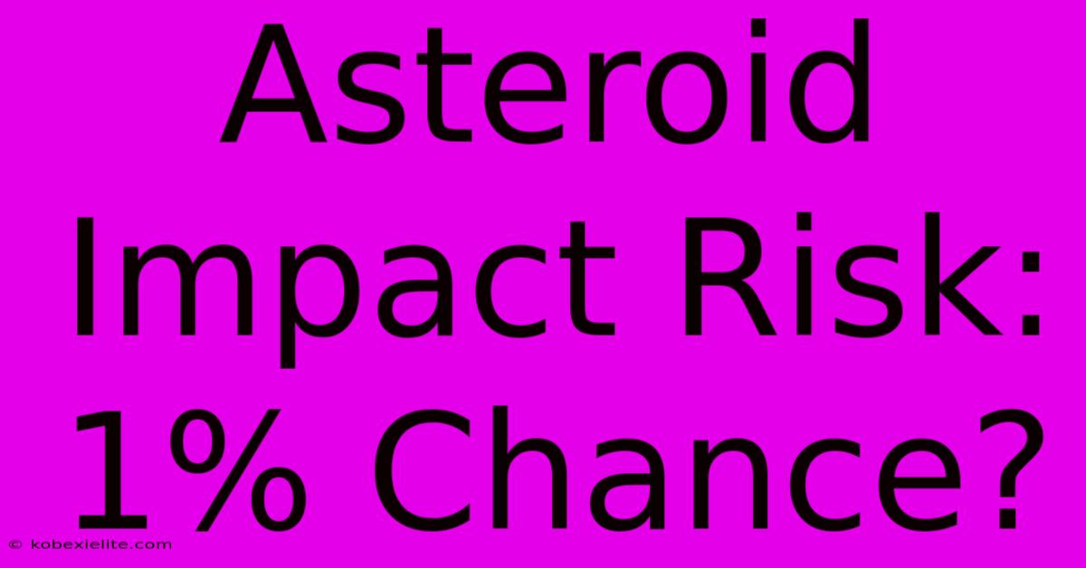 Asteroid Impact Risk: 1% Chance?