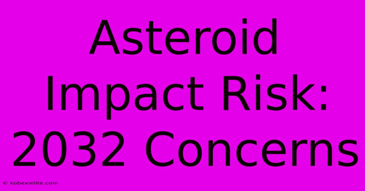 Asteroid Impact Risk: 2032 Concerns