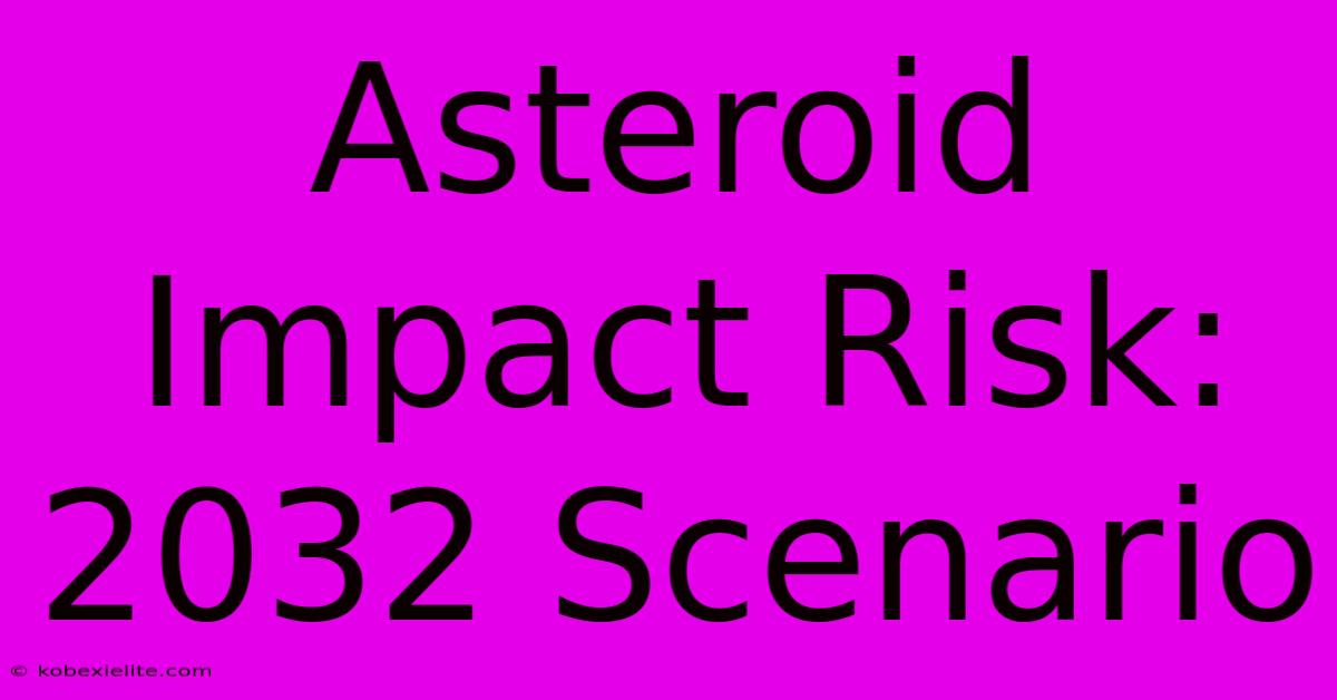 Asteroid Impact Risk: 2032 Scenario