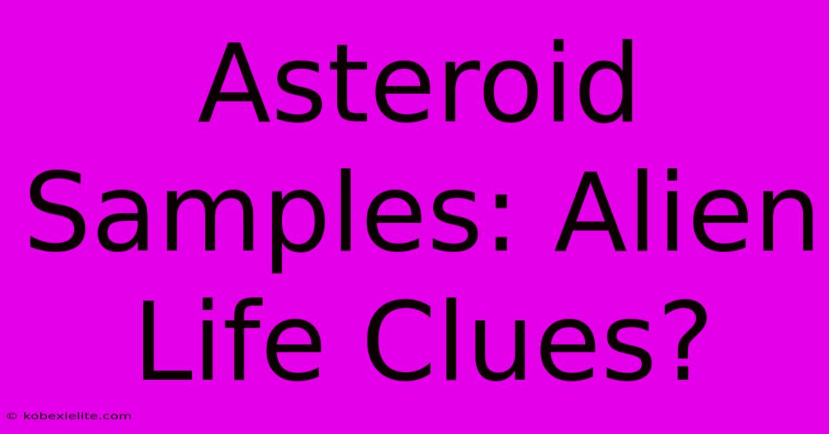 Asteroid Samples: Alien Life Clues?