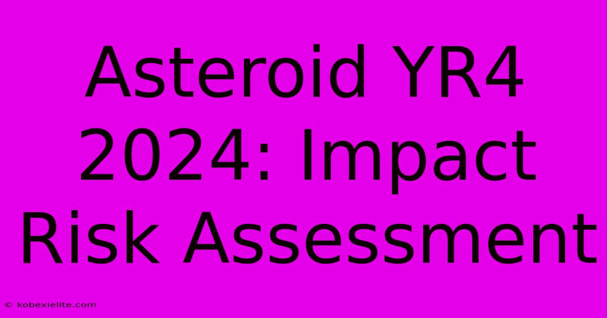 Asteroid YR4 2024: Impact Risk Assessment