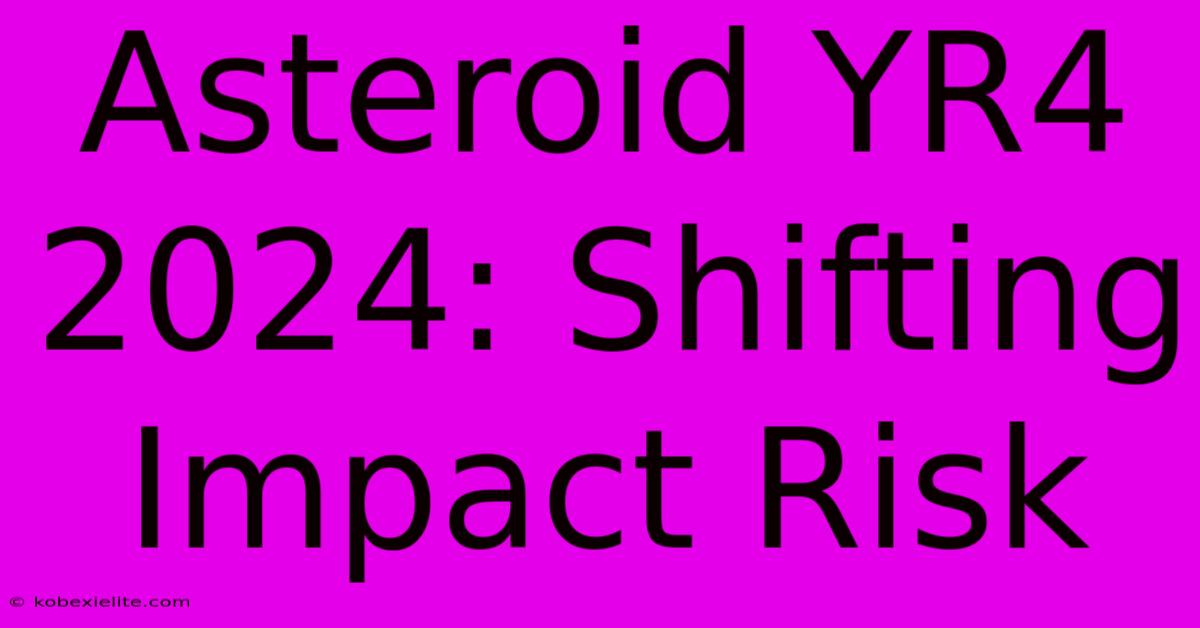 Asteroid YR4 2024: Shifting Impact Risk