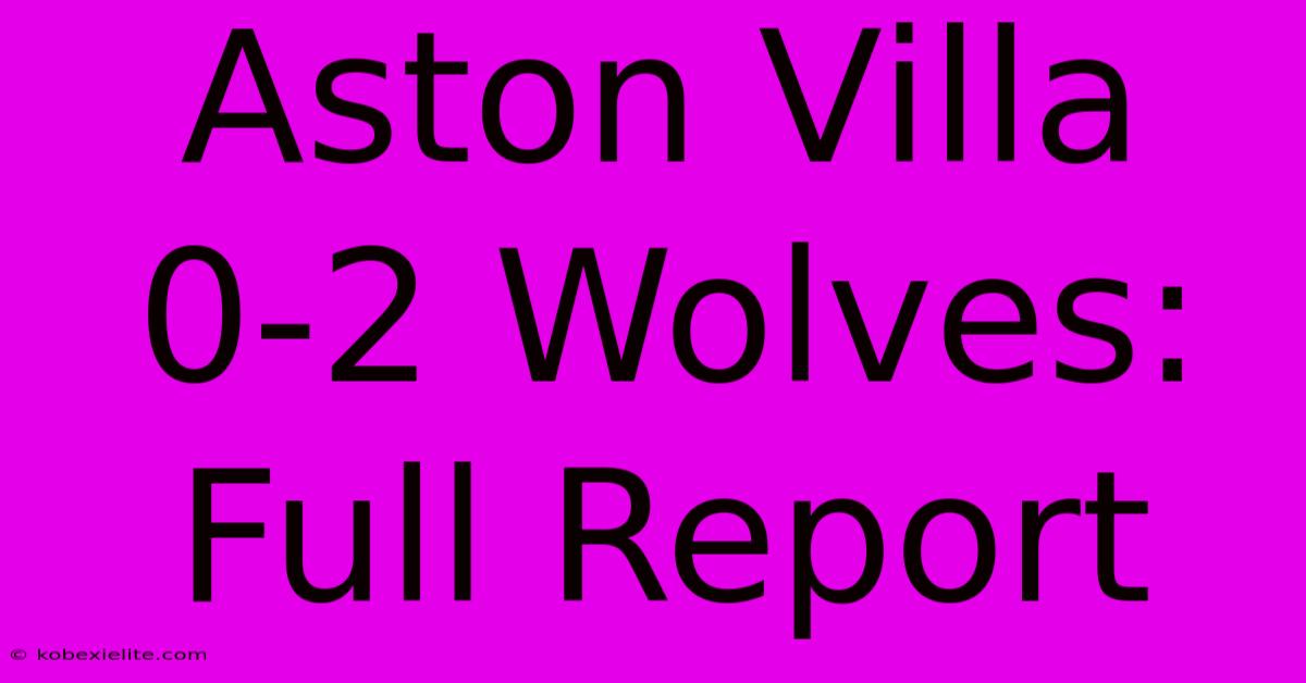 Aston Villa 0-2 Wolves: Full Report