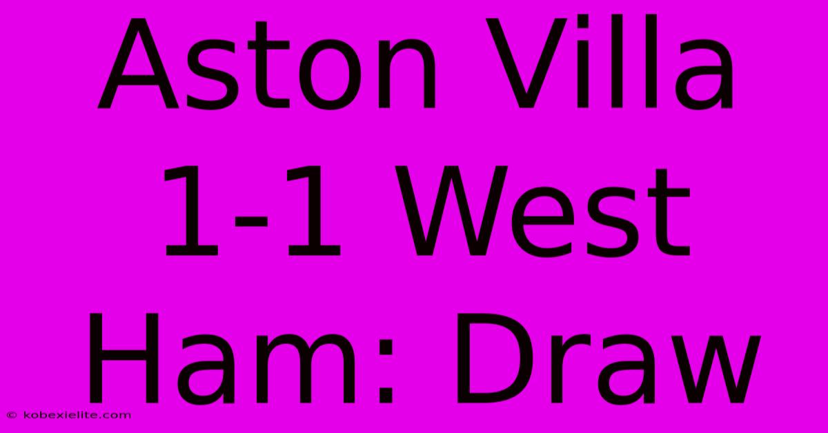 Aston Villa 1-1 West Ham: Draw