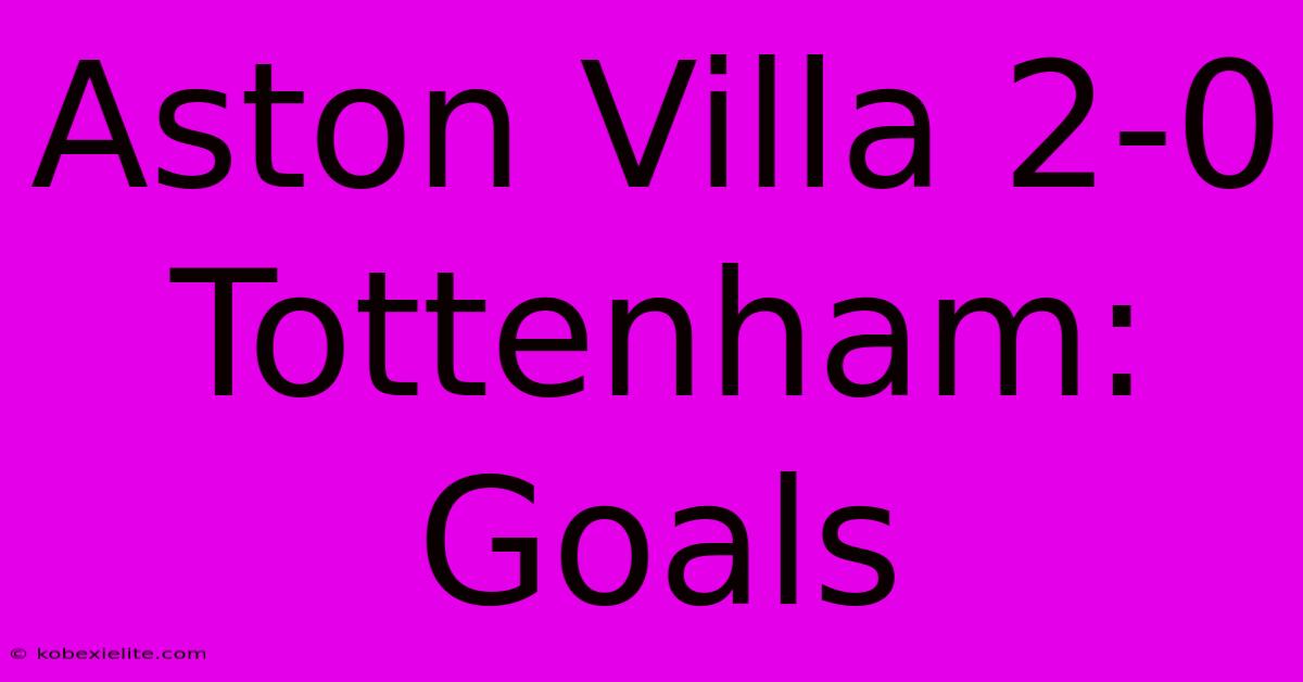 Aston Villa 2-0 Tottenham: Goals