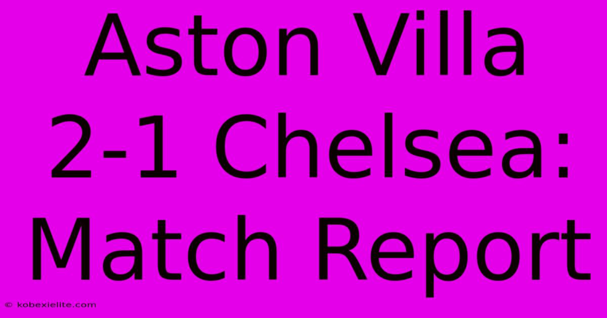 Aston Villa 2-1 Chelsea: Match Report