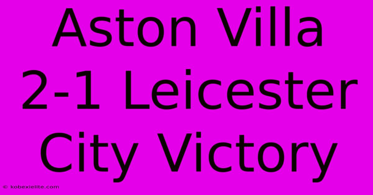 Aston Villa 2-1 Leicester City Victory