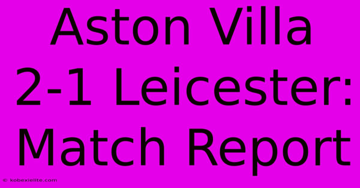 Aston Villa 2-1 Leicester: Match Report