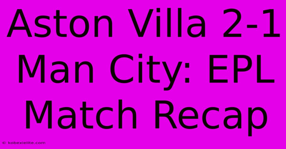 Aston Villa 2-1 Man City: EPL Match Recap