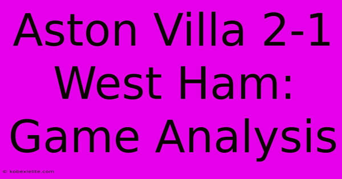 Aston Villa 2-1 West Ham: Game Analysis