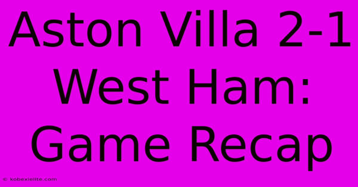 Aston Villa 2-1 West Ham: Game Recap