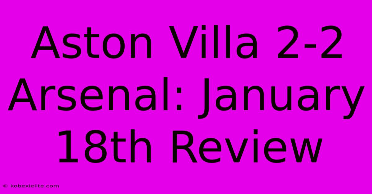 Aston Villa 2-2 Arsenal: January 18th Review