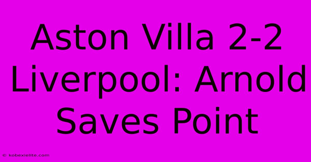 Aston Villa 2-2 Liverpool: Arnold Saves Point