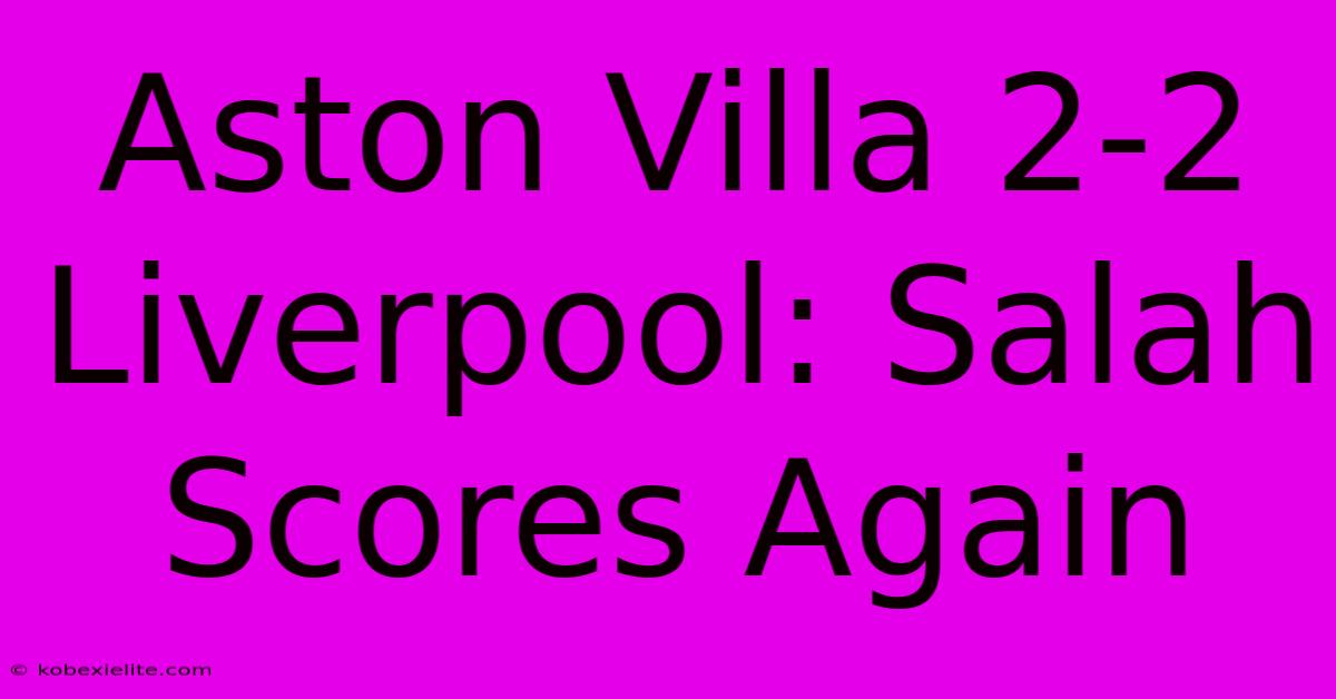 Aston Villa 2-2 Liverpool: Salah Scores Again