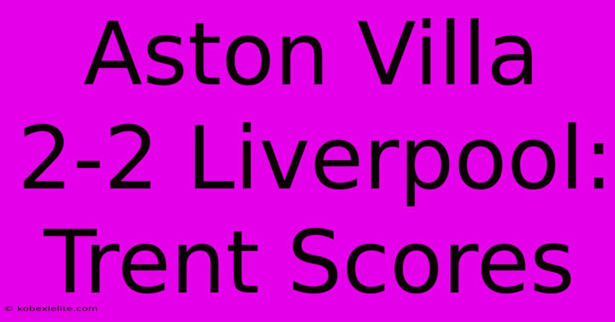 Aston Villa 2-2 Liverpool: Trent Scores