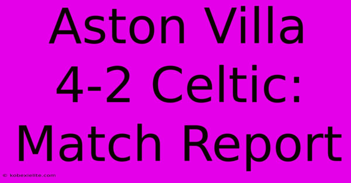 Aston Villa 4-2 Celtic: Match Report