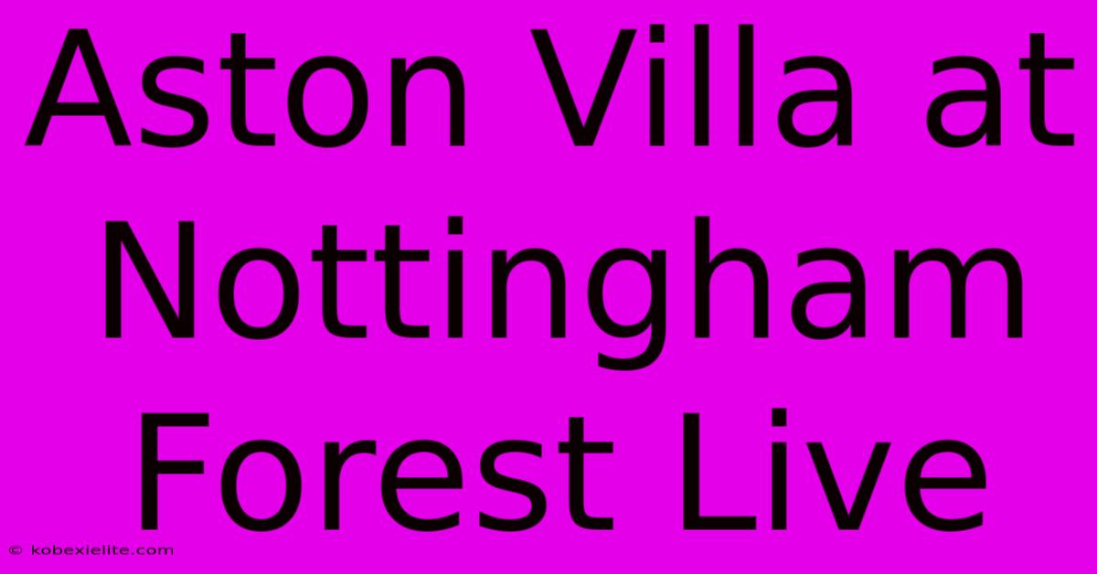 Aston Villa At Nottingham Forest Live Aston Villa At Nottingham Forest Live