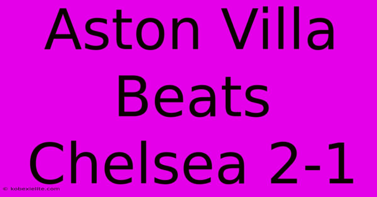 Aston Villa Beats Chelsea 2-1