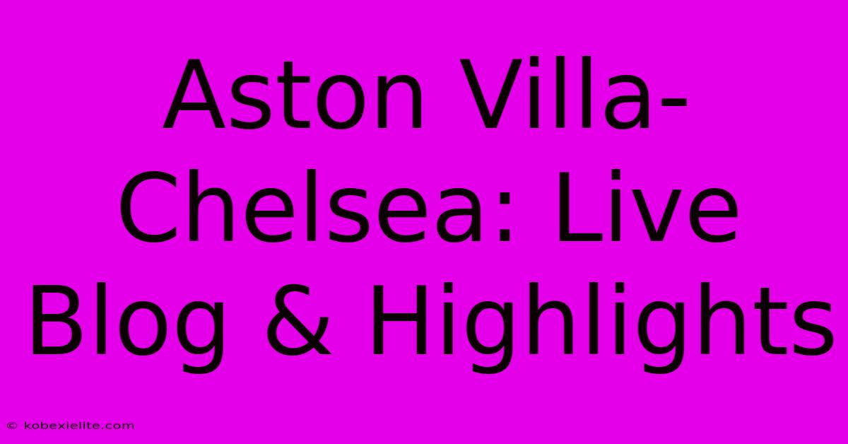 Aston Villa-Chelsea: Live Blog & Highlights