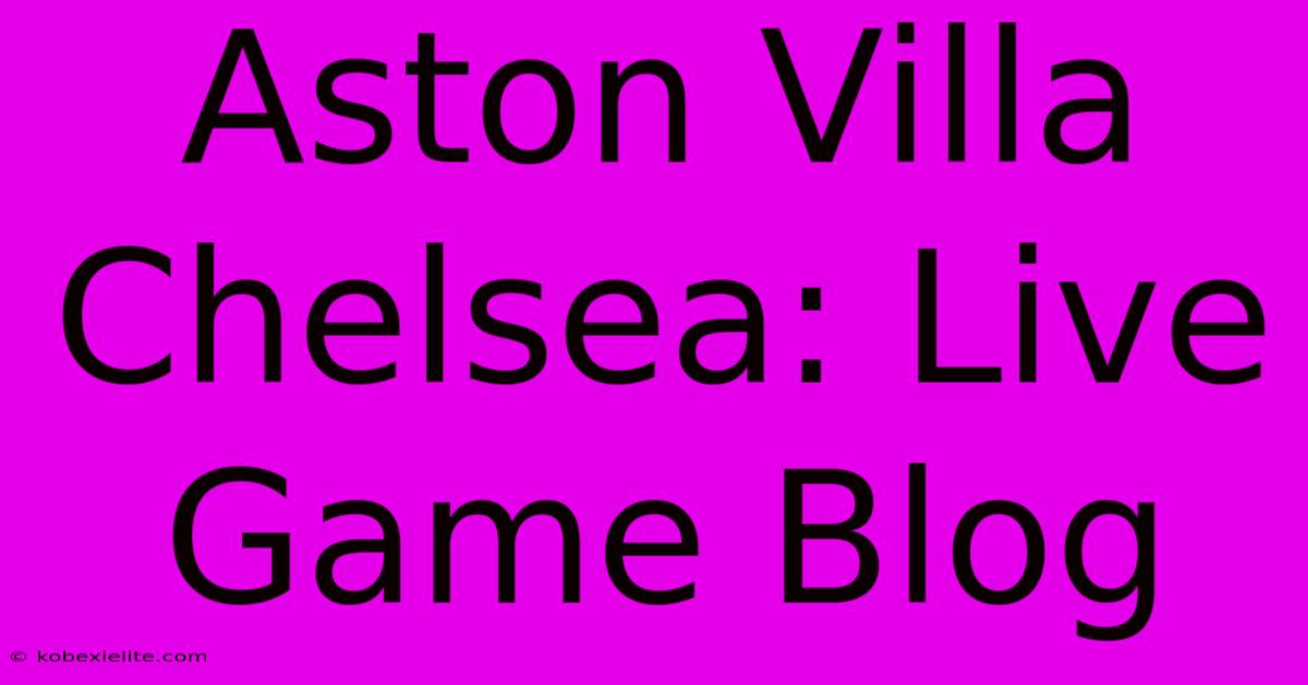 Aston Villa Chelsea: Live Game Blog