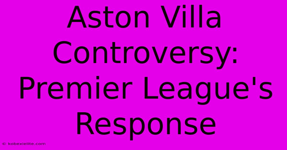 Aston Villa Controversy: Premier League's Response