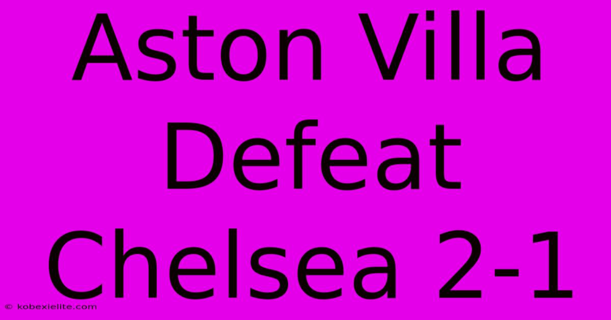 Aston Villa Defeat Chelsea 2-1