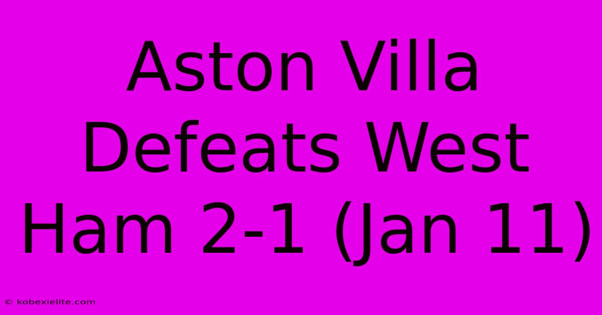 Aston Villa Defeats West Ham 2-1 (Jan 11)