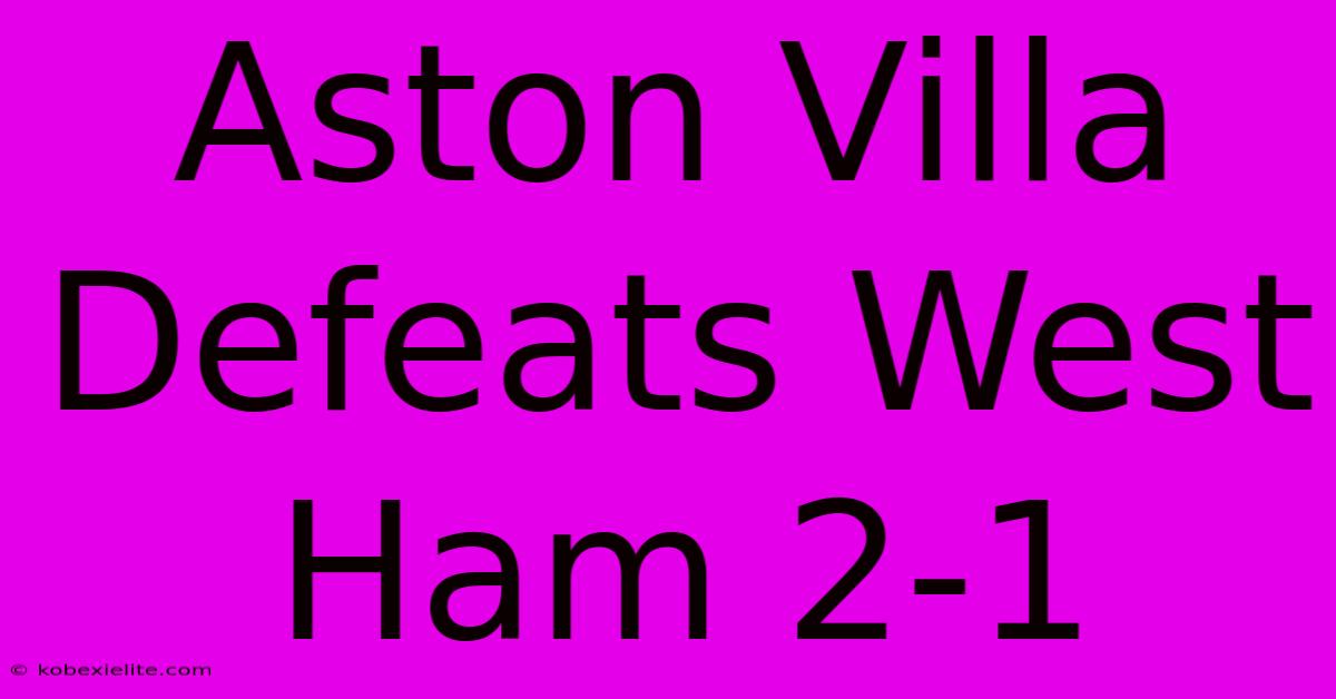 Aston Villa Defeats West Ham 2-1