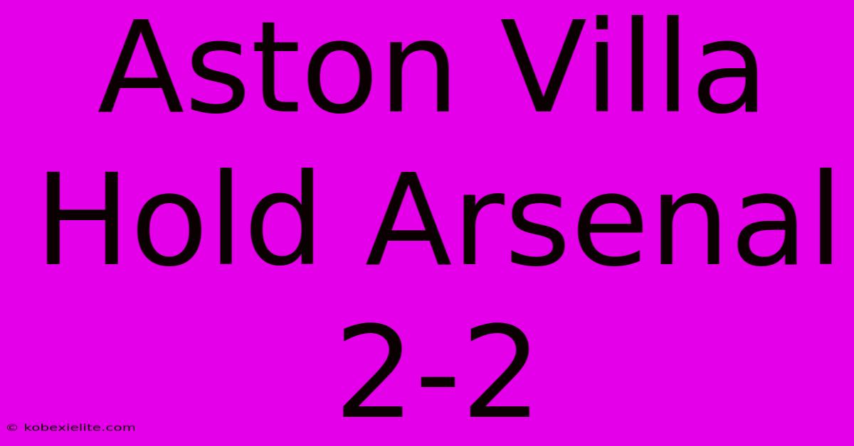 Aston Villa Hold Arsenal 2-2