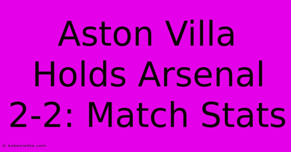 Aston Villa Holds Arsenal 2-2: Match Stats